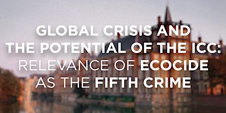 GLOBAL CRISIS AND THE POTENTIAL OF THE ICC: ECOCIDE AS THE FIFTH CRIME