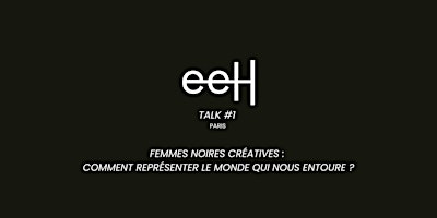 eeH Talks #1: Femmes Noires Créatives - Paris.