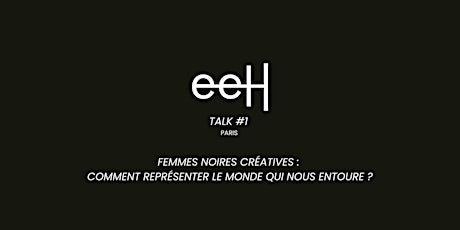 eeH Talks #1: Femmes Noires Créatives - Paris.