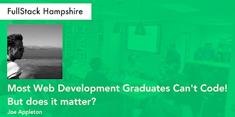 FullStack Hampshire - Joe Appleton on Most Web Development Graduates Can't Code! But does it matter?