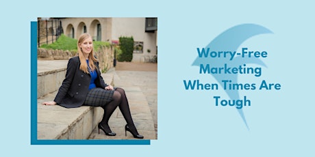 Worry-Free Marketing Workshop: How To Keep Marketing When Times Are Tough