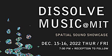 Dissolve Music @ MIT 2022 (two nights, Dec. 15 & 16, separate tickets)
