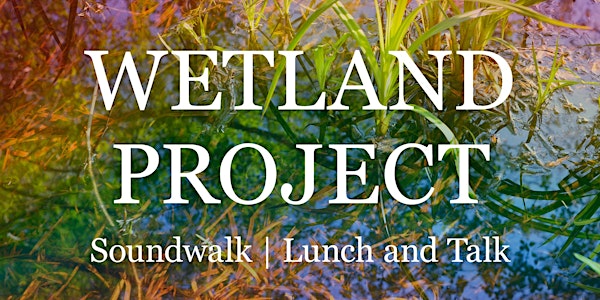 Wetland Project: Soundwalk, Lunch & Talk
