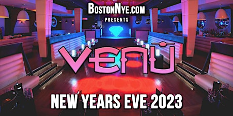 NEW YEARS EVE 2023 - VENU NIGHTCLUB (Theater District)- Boston
