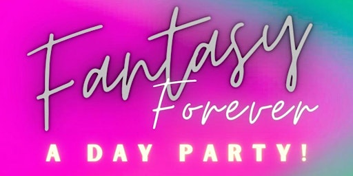 FANTASY FOREVER A Day Party!