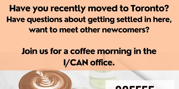 Have you recently moved to Toronto? Join I/CAN for a coffee morning.
