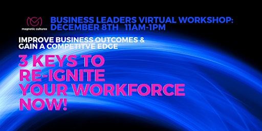 Business Leaders Workshop: 3 Keys to RE-IGNITE your workforce NOW!