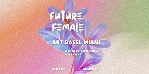 Future Female - ART BASEL MIAMI - Women's Entrepreneur & Web3 Event