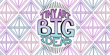 Tiny Art Big Ideas | Opening Reception