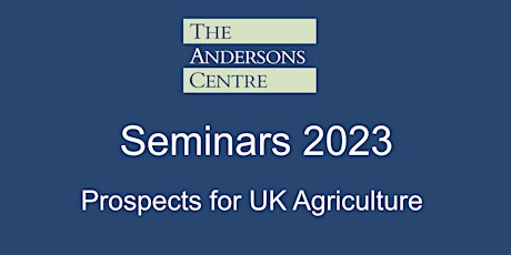 Andersons Seminar 2023 - Prospects for UK Agriculture - Edinburgh