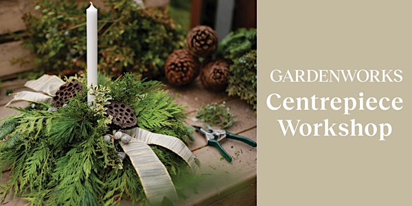 Centrepiece Workshop at GARDENWORKS Saanich Sat. Dec. 10th
