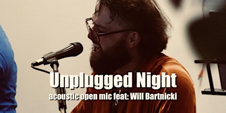 Unplugged Night acoustic open mic feat: Will Bartnicki