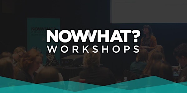 Now What? Workshops