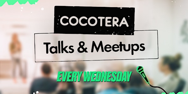 Cocotera Talks & Meetups - EVERY WEDNESDAYS