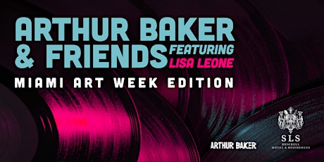 ARTHUR BAKER & FRIENDS featuring LISA LEONE - MIAMI ART WEEK EDITION