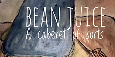 Bean Juice: A Cabaret of Sorts
