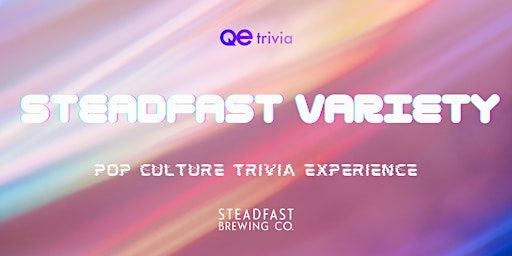 STEADFAST VARIETY hosted by QE Trivia