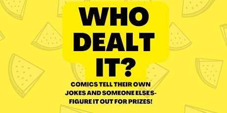 Who Dealt It? Comedy with prizes!