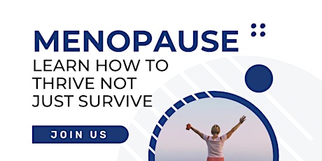 Menopause: Learn how to THRIVE not just SURVIVE