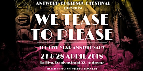 Primaire afbeelding van Antwerp Burlesque Festival "We tease to Please" 5 year Anniversary 27+ 28 APRIL 2018