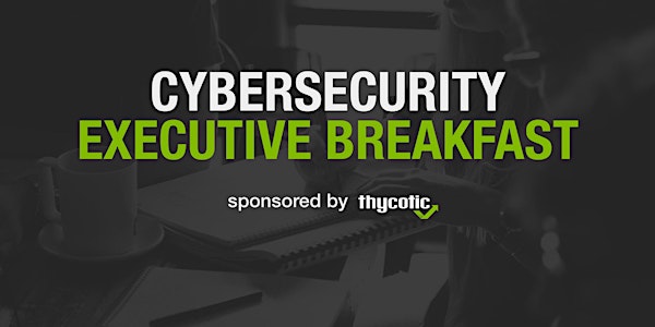 DoD/Intel Cybersecurity Executive Breakfast Sponsored by Thycotic