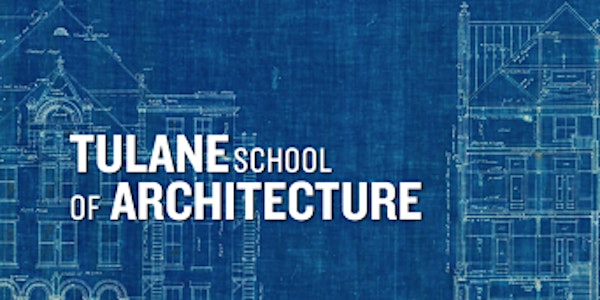 Tulane School of Architecture Spring 2018 Graduate Open House