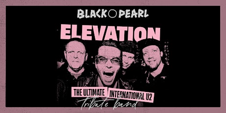 Elevation: The International U2 Tribute Show @ Black Pearl