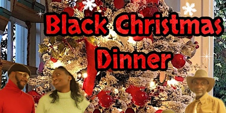 Black Christmas Dinner  A dinner and a play.  Love, trials and tribulation