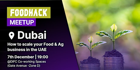 FoodHack Dubai Meetup #2 - Scaling up Food & Ag businesses in the UAE