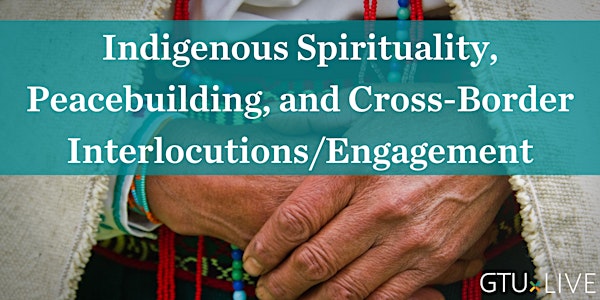 Indigenous Spirituality, Peacebuilding, and Cross-Border Interlocutions