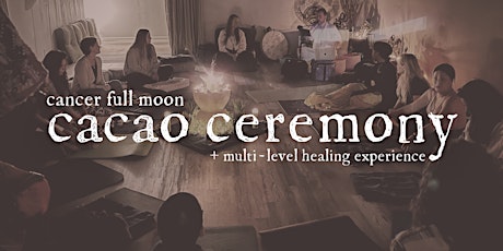 Cancer Full Moon Cacao Ceremony + Multi-Level Healing Experience