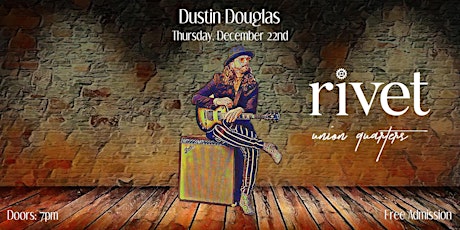Dustin Douglas (solo) at Rivet: Union Quarters!