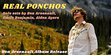 REAL PONCHOS - Ben Arsenault’s Album Release Party!