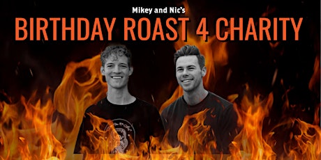 Nic and Mikey's Birthday Roast---- FOR CHARITY