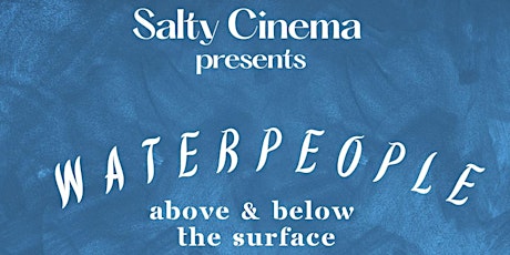 Salty Cinema | Waterpeople: Above & Below the Surface