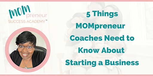 5 Things MOMpreneur Coaches Need to Know About Starting a Business