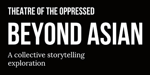 Beyond Asian x Theatre of the Oppressed, Workshop #2
