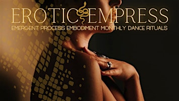 Erotic Empress: Emergent Process Embodiment Monthly Dance Ritual Series