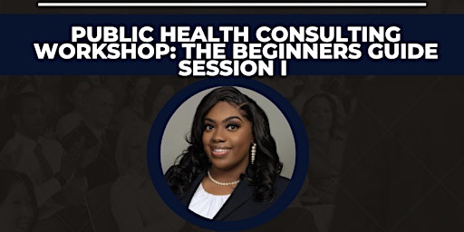 Public Health Consulting Workshop: The Beginners Guide Session I