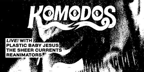 Komodos// Plastic Baby Jesus // The Sheer Currents// Reanimators