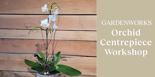 Orchid Centrepiece Workshop at GARDENWORKS Nanaimo Sat. Dec 10th