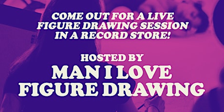 Man I Love Figure Drawing Pop-Up @ Sweat Records!