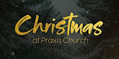 Christmas at Praxis Church — 3:00 PM