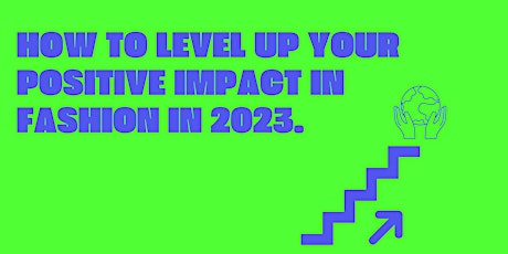 How to level up your positive impact in fashion in 2023.