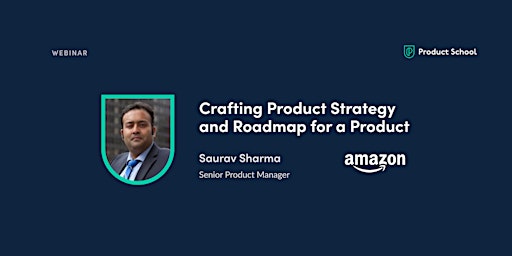 Webinar: Crafting Product Strategy & Roadmap for a Product by Amazon Sr PM