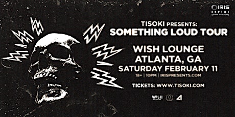 Iris Presents: Tisoki Presents: Something Loud Tour @ Wish Lounge | Feb. 11