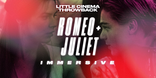 Little Cinema Throwback: Romeo + Juliet (IMMERSIVE)