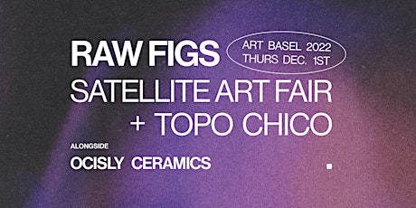 Raw Figs x Topo Chico x Satellite Art Fair primary image