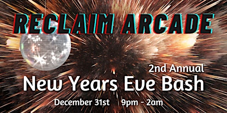 Reclaim Arcade's 2nd Annual New Years Eve Bash