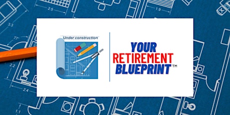 Your Retirement Blueprint: The  Only Retirement Seminar You Will Ever Need